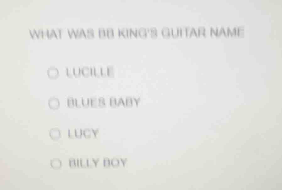 what was bb kings guitar name ○ lucille ○ blues baby ○ lucy ○ billy boy
