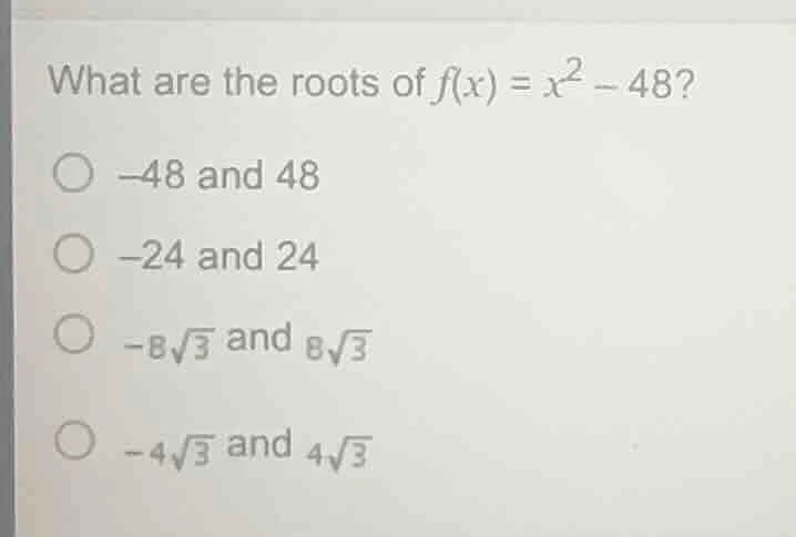 what are the roots of f(x) = x² - 48? ○ -48 and 48 ○ -24 and 24 ○ -8√3 …