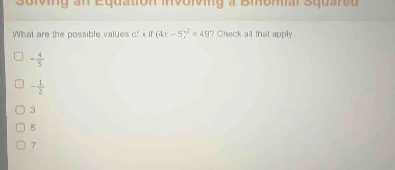 what are the possible values of x if $(4x - 5)^2 = 49$? check all that …