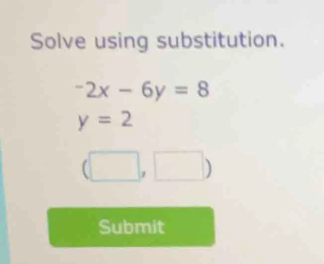 solve using substitution. -2x - 6y = 8 y = 2 (□, □) submit