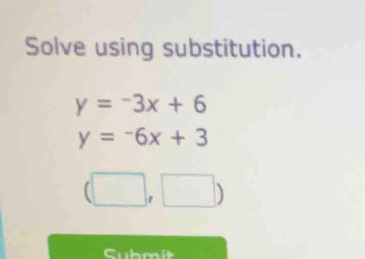 solve using substitution. $y = -3x + 6$ $y = -6x + 3$ $\\left(\\square,…