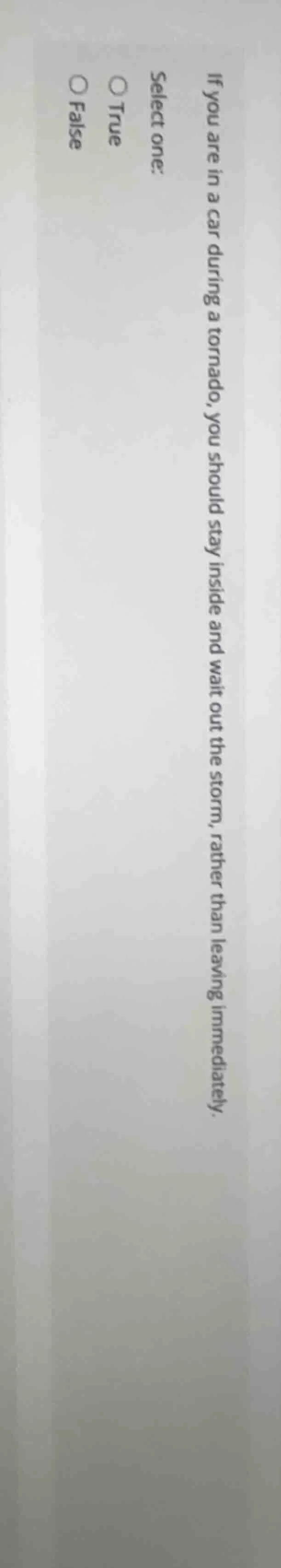 if you are in a car during a tornado, you should stay inside and wait o…