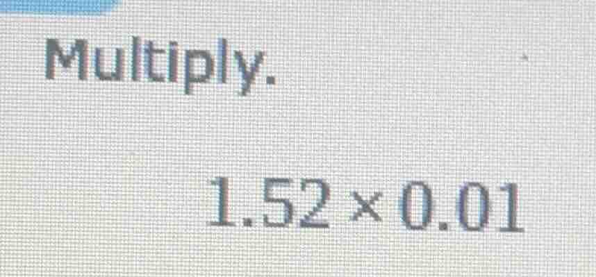 multiply. 1.52×0.01
