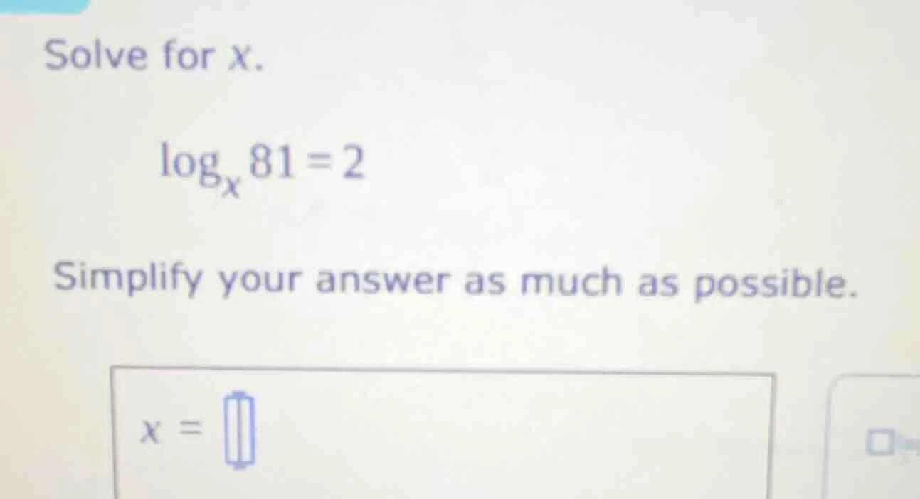 solve for x. \\log_{x} 81 = 2 simplify your answer as much as possible.…