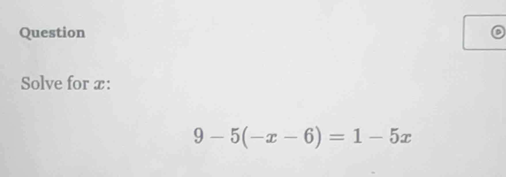 question solve for ( x ): ( 9 - 5(-x - 6) = 1 - 5x )