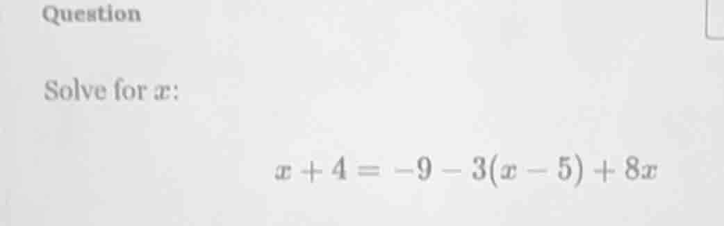 question solve for x: $x + 4 = -9 - 3(x - 5) + 8x$