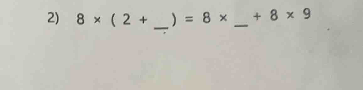 2) 8 × ( 2 + _ ) = 8 × _ + 8 × 9