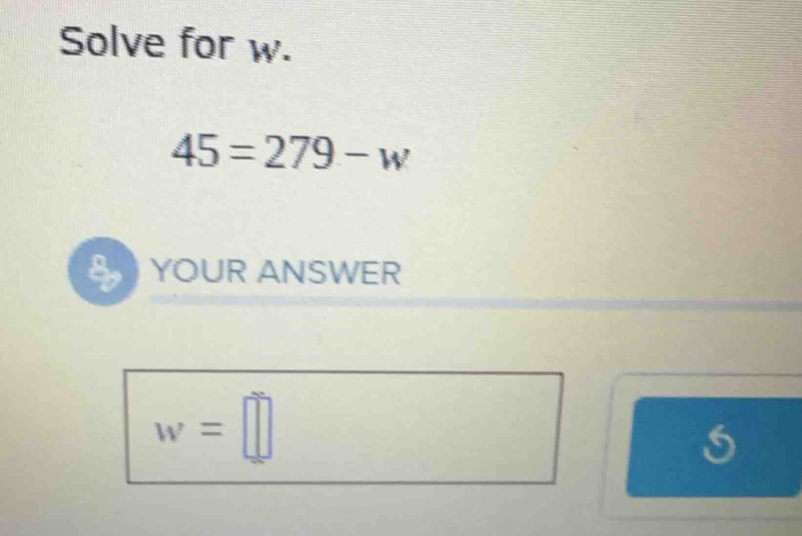 solve for w. 45 = 279 - w your answer w =