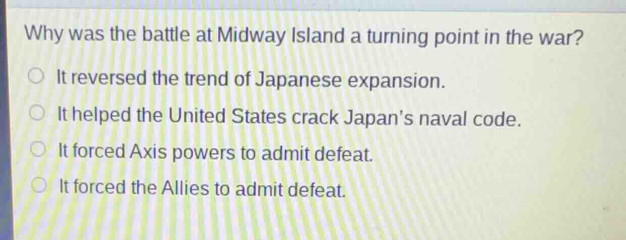 why was the battle at midway island a turning point in the war? ○ it re…