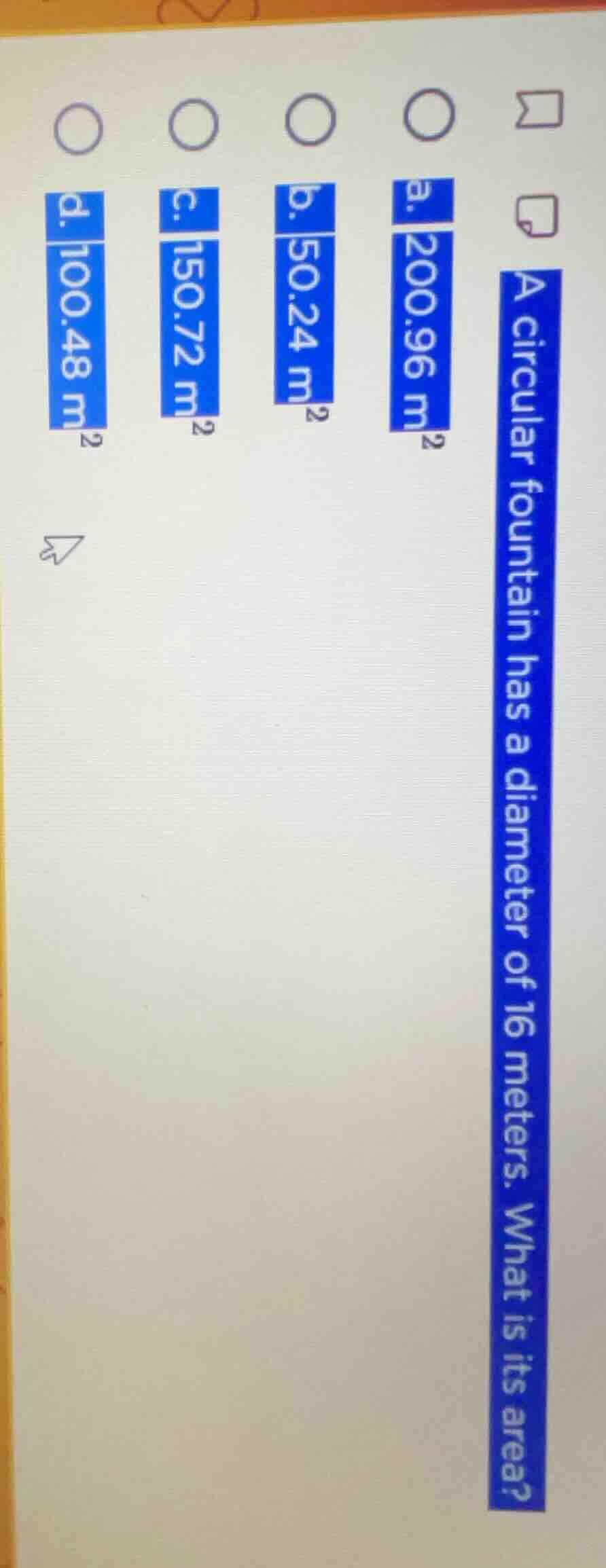 a circular fountain has a diameter of 16 meters. what is its area? a. 2…
