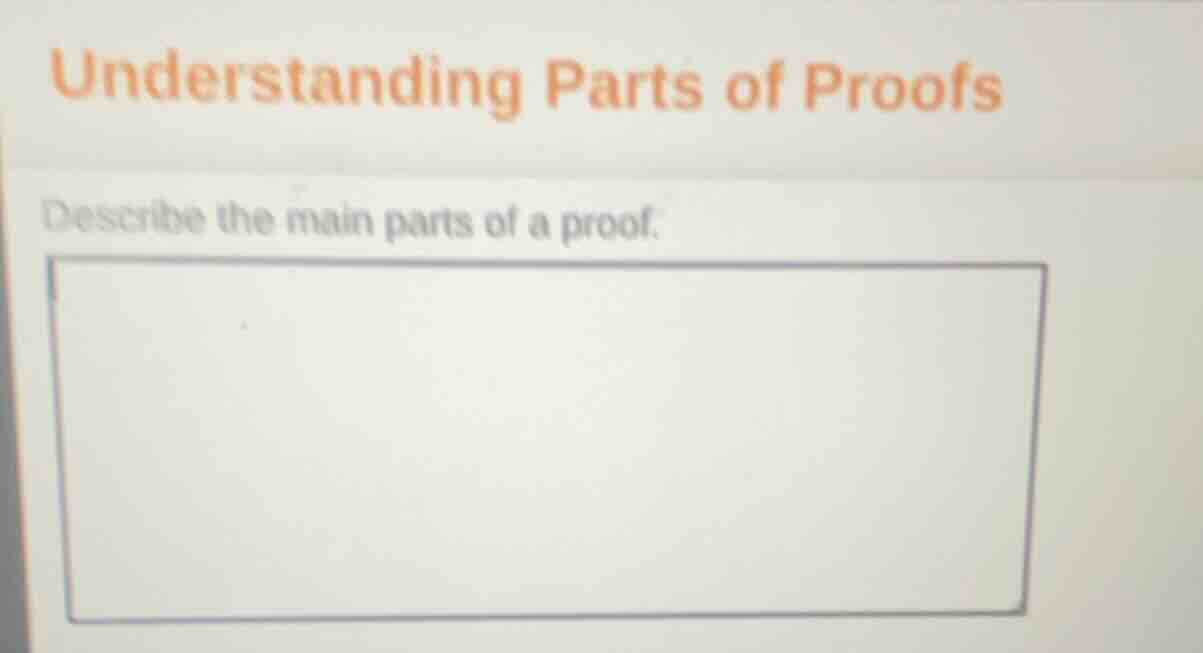 understanding parts of proofs describe the main parts of a proof.