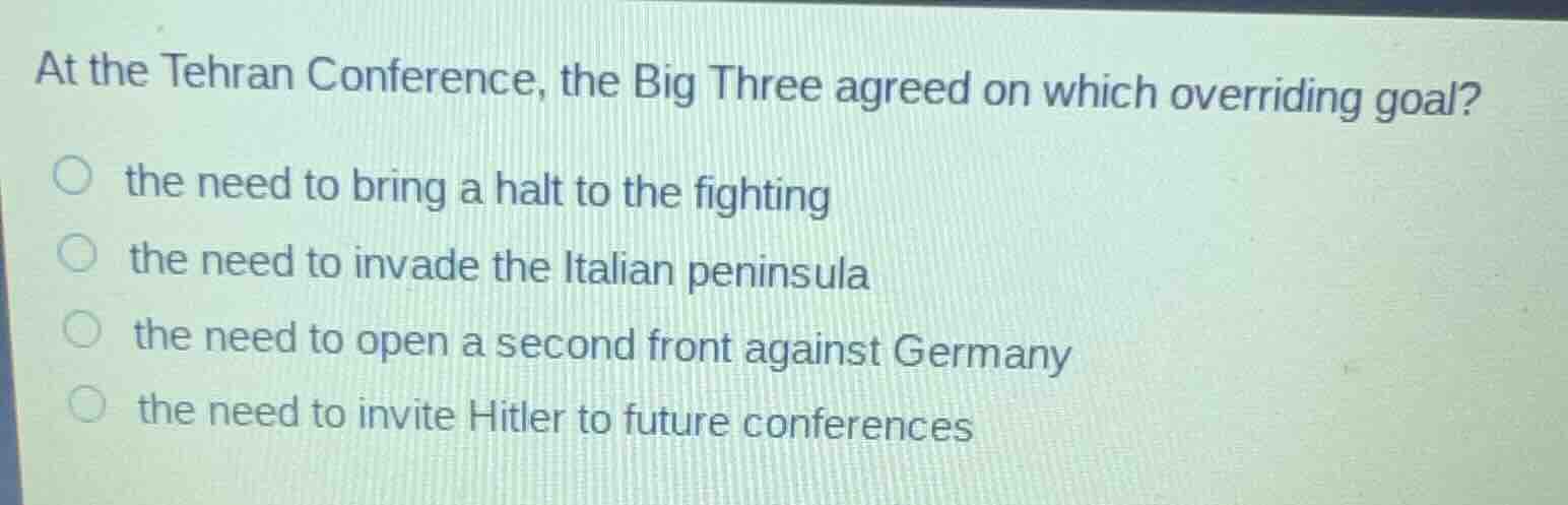 at the tehran conference, the big three agreed on which overriding goal…