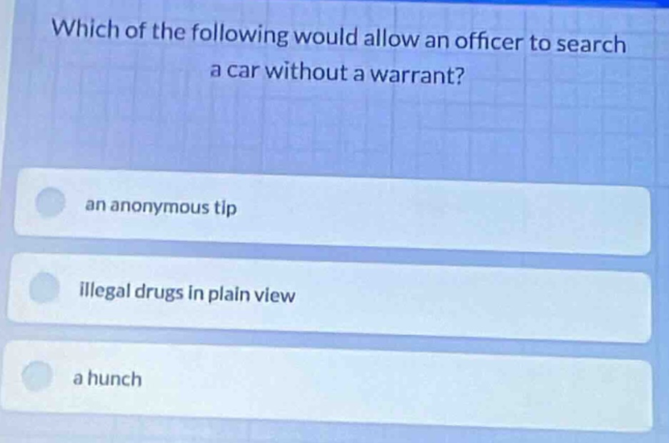 which of the following would allow an officer to search a car without a…