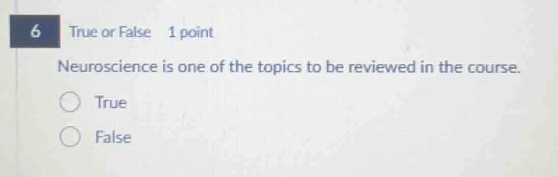 6 true or false 1 point neuroscience is one of the topics to be reviewe…