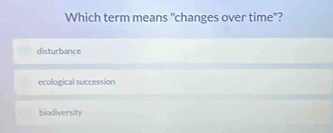 which term means \changes over time\? disturbance ecological succession…