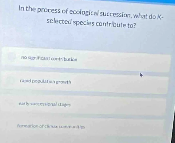in the process of ecological succession, what do k-selected species con…