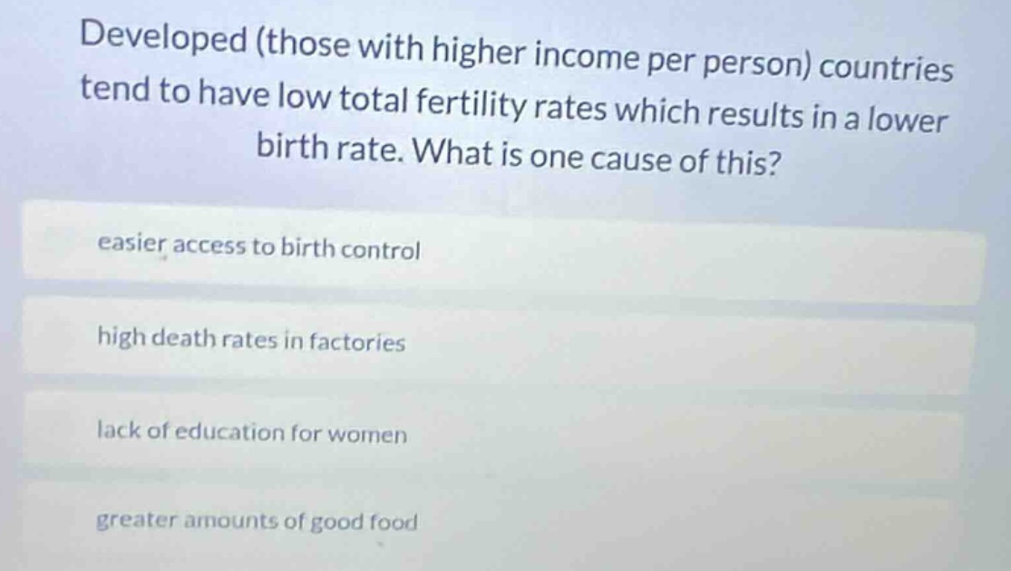 developed (those with higher income per person) countries tend to have …