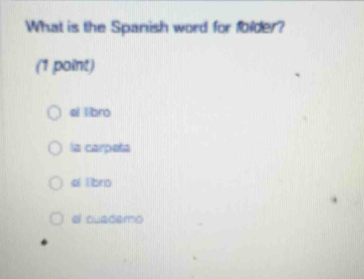 what is the spanish word for folder? (1 point) ○ el libro ○ la carpeta …