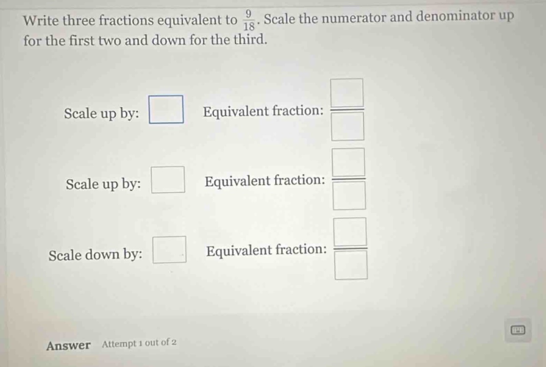 write three fractions equivalent to \\(\\frac{9}{18}\\). scale the nume…