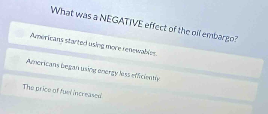 what was a negative effect of the oil embargo? americans started using …