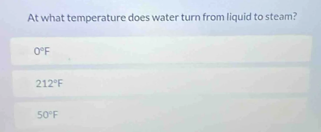 at what temperature does water turn from liquid to steam? 0°f 212°f 50°f