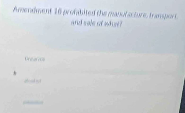 amendment 18 prohibited the manufacture, transport, and sale of what? f…