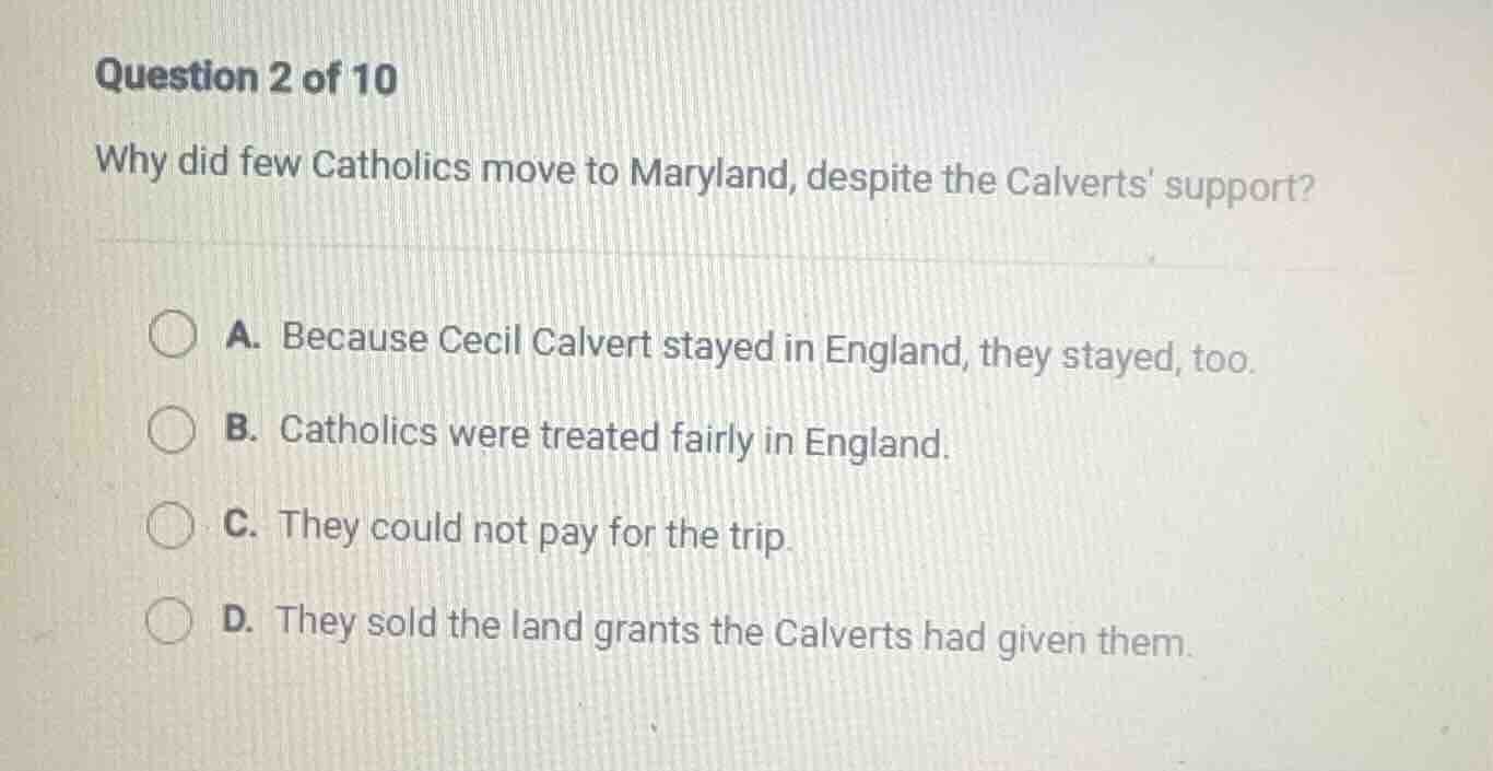 question 2 of 10 why did few catholics move to maryland, despite the ca…