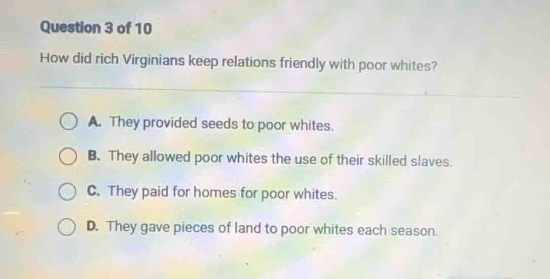 question 3 of 10 how did rich virginians keep relations friendly with p…