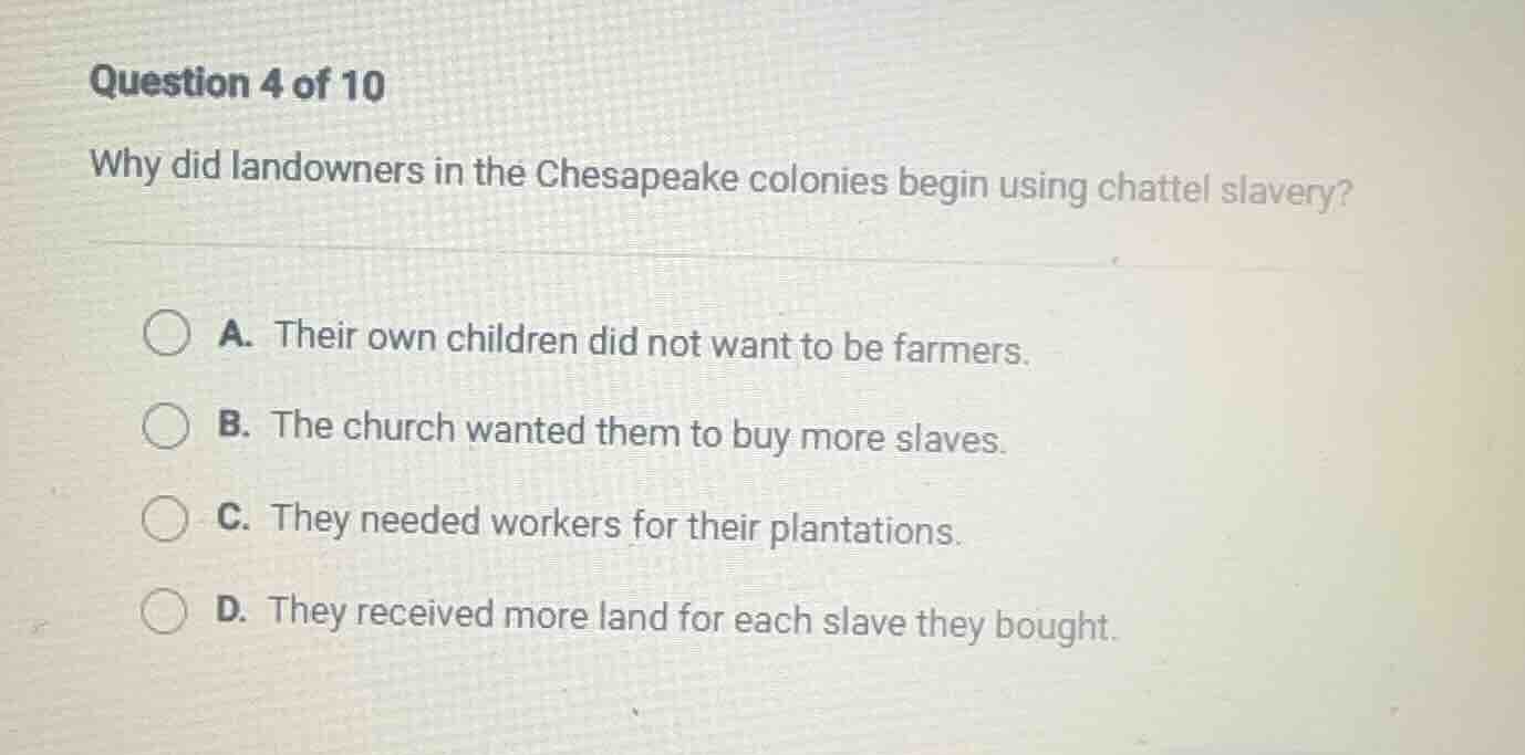 question 4 of 10 why did landowners in the chesapeake colonies begin us…