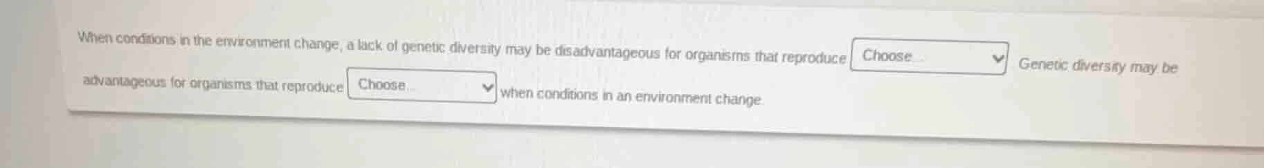 when conditions in the environment change, a lack of genetic diversity …