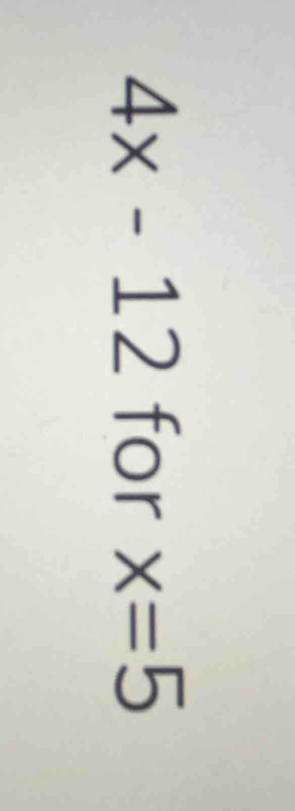 4x - 12 for x = 5