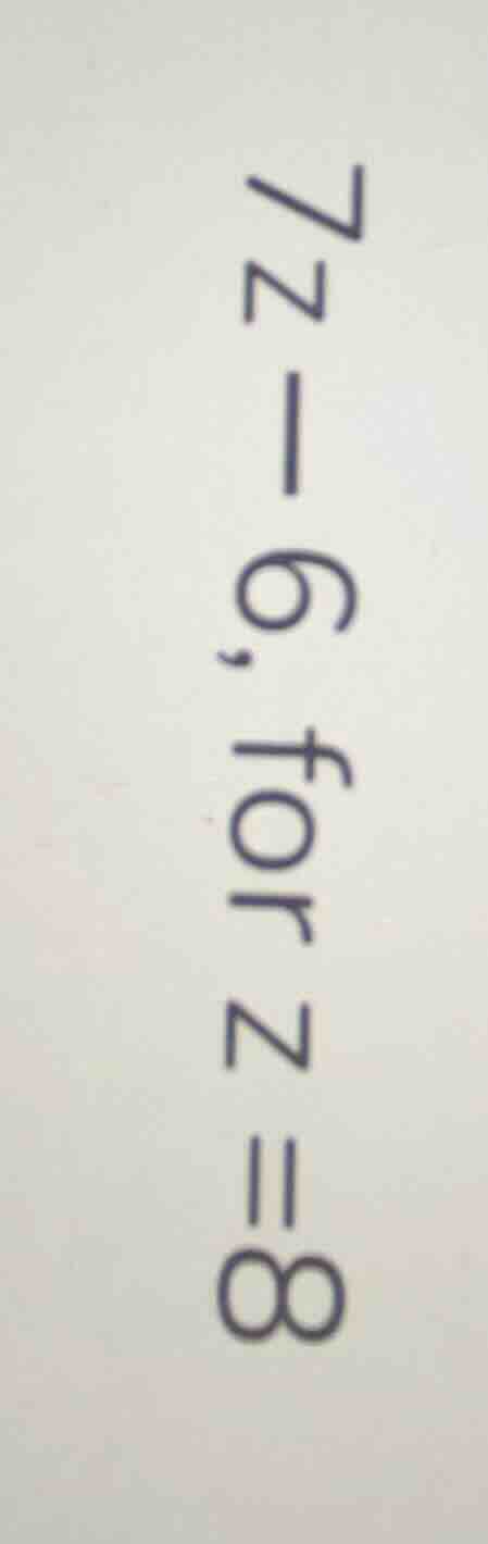 7z - 6, for z = 8