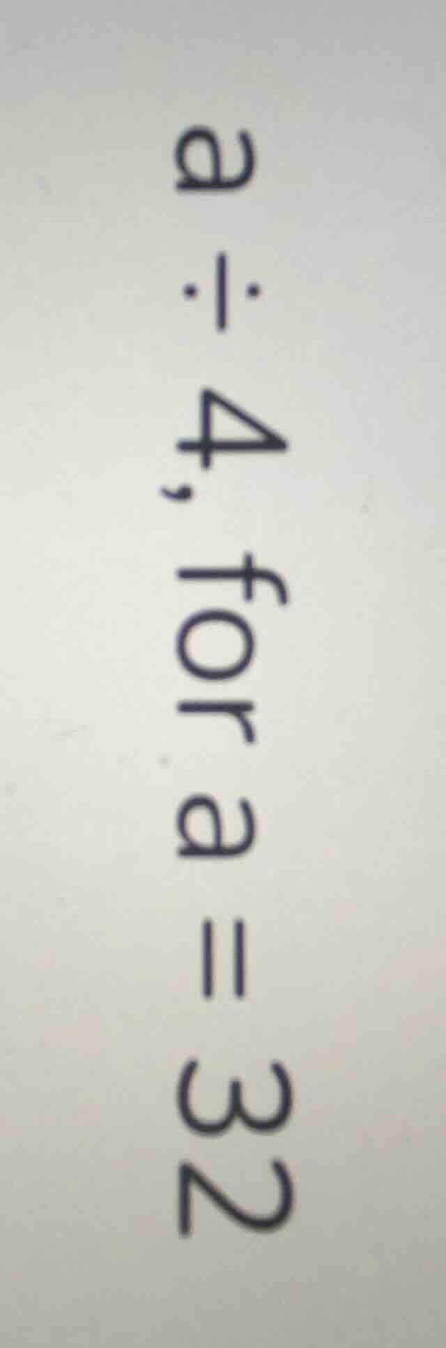 a ÷ 4, for a = 32