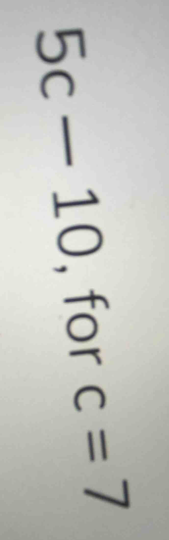 5c - 10, for c = 7