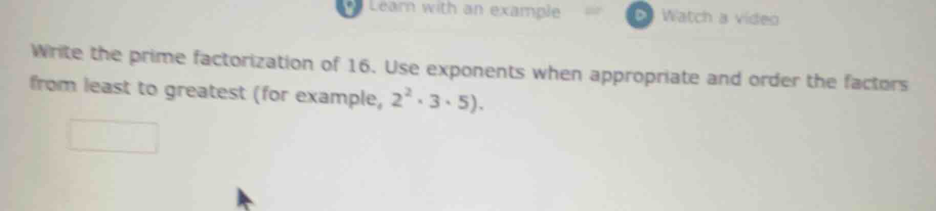 write the prime factorization of 16. use exponents when appropriate and…