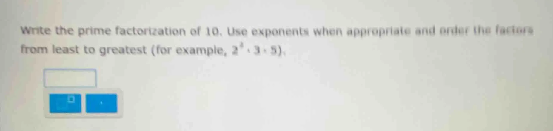 write the prime factorization of 10. use exponents when appropriate and…