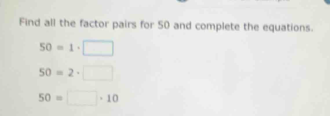 find all the factor pairs for 50 and complete the equations. $50 = 1 \\…