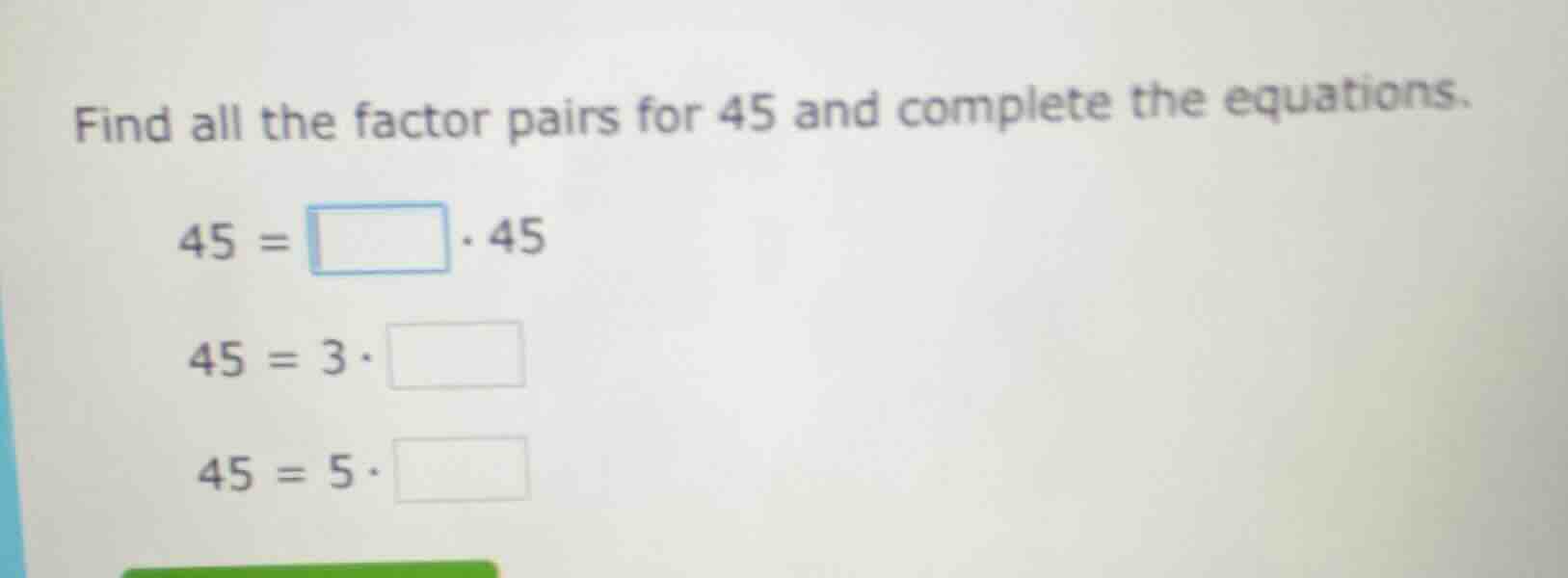 find all the factor pairs for 45 and complete the equations. 45 = \\squ…