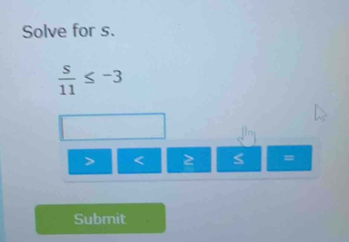 solve for s. \\(\\frac{s}{11} \\leq -3\\)