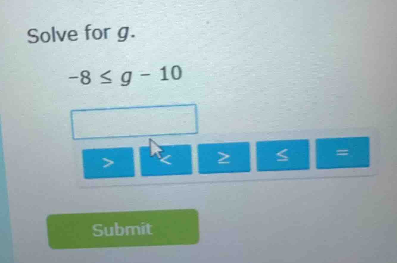 solve for g. -8 ≤ g - 10