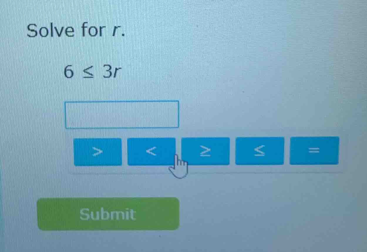 solve for r. 6 ≤ 3r