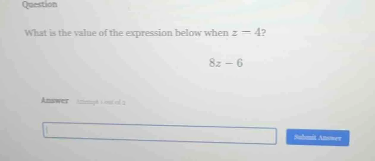 question what is the value of the expression below when z = 4? 8z - 6 a…