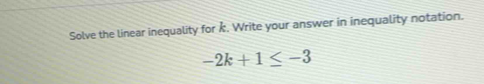 solve the linear inequality for k. write your answer in inequality nota…