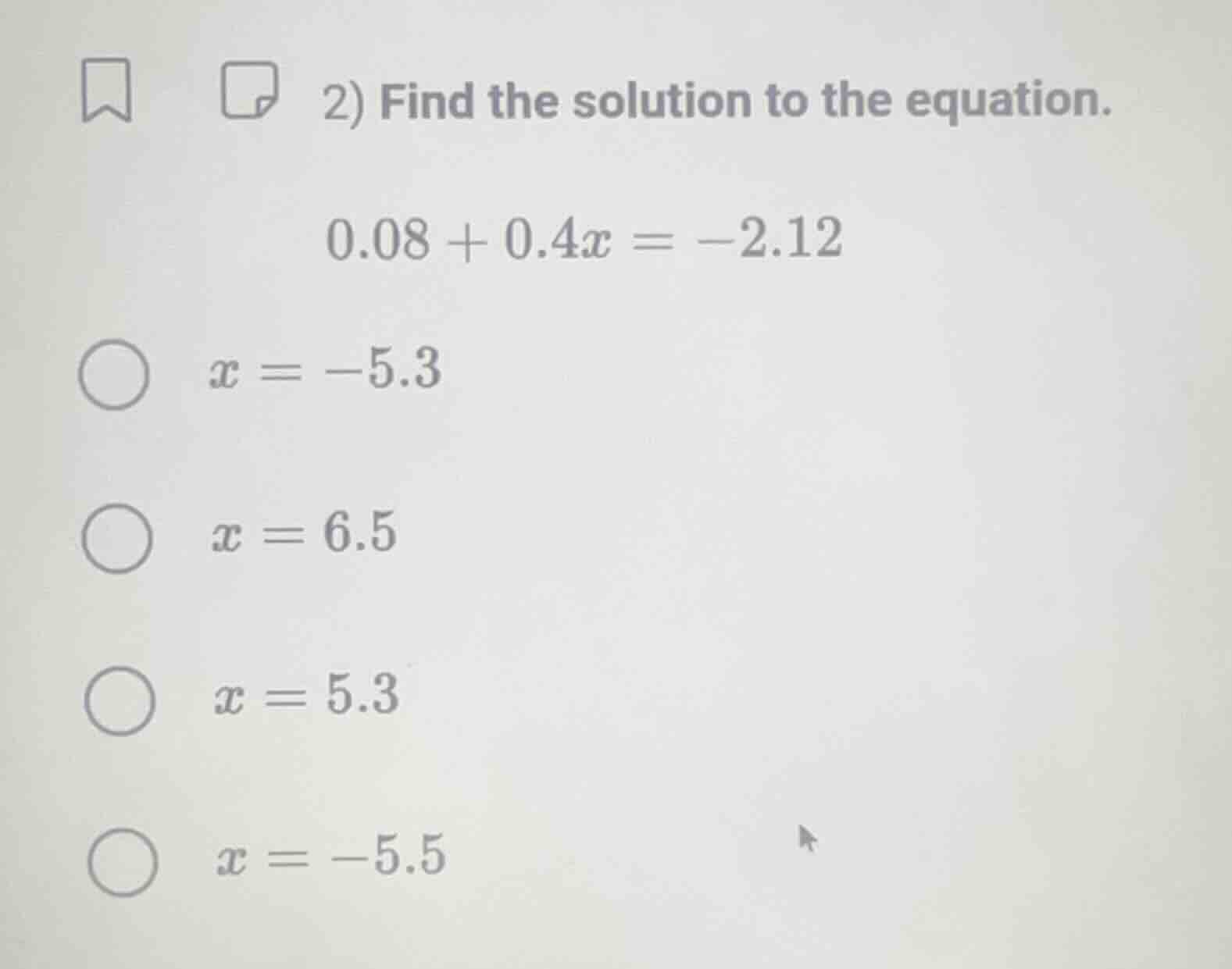 2) find the solution to the equation. 0.08 + 0.4x = -2.12 x = -5.3 x = …