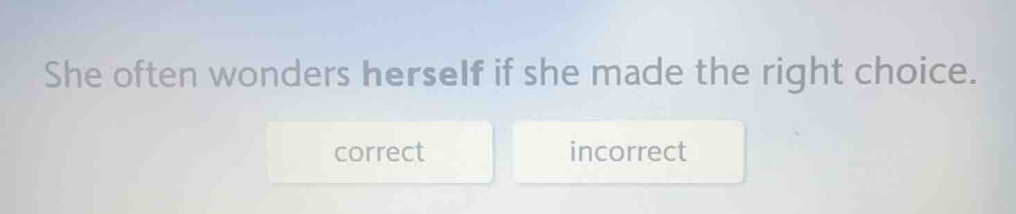 she often wonders herself if she made the right choice. correct incorre…