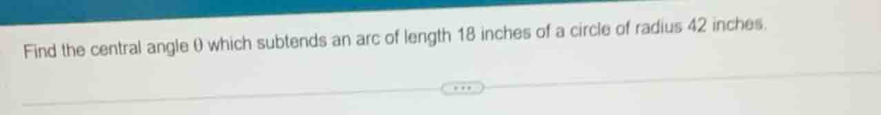 find the central angle θ which subtends an arc of length 18 inches of a…