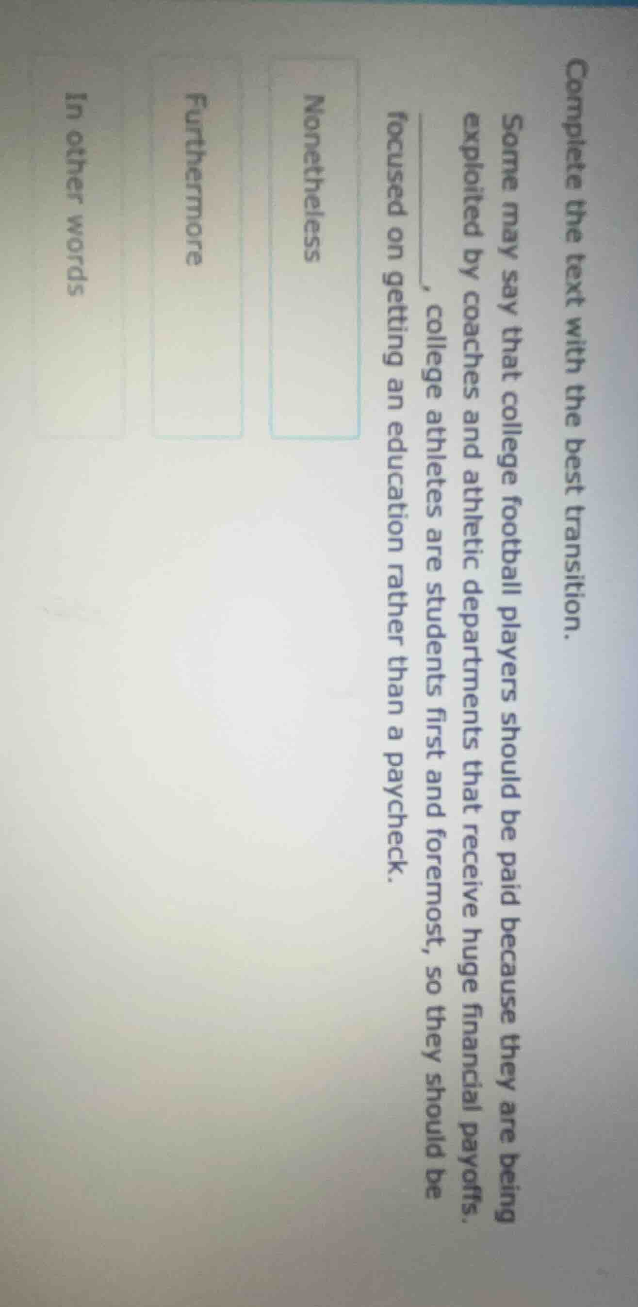complete the text with the best transition. some may say that college f…