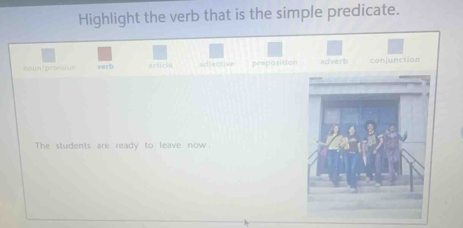 highlight the verb that is the simple predicate. the students are ready…