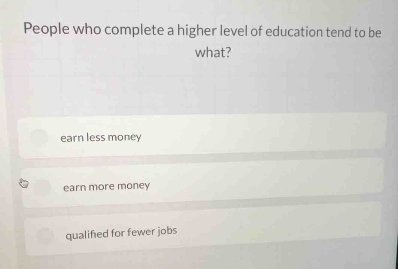 people who complete a higher level of education tend to be what? earn l…