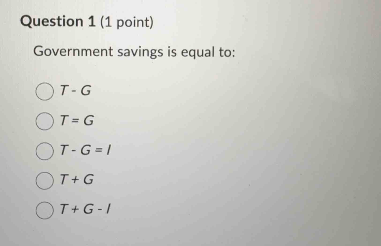 question 1 (1 point) government savings is equal to: ○ $t - g$ ○ $t = g…